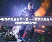 鬼泣4合集的最新版本下載——重燃熱血戰(zhàn)斗，體驗(yàn)極致動(dòng)作快感！