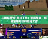 三國群英傳1單機下載：重溫經(jīng)典，感受策略對決的巔峰之作