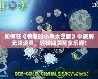 如何在《憤怒的小鳥太空版》中破解無限道具，輕松闖關(guān)盡享樂趣！
