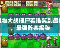 植物大戰(zhàn)僵尸看誰笑到最后，最強陣容揭秘