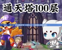 洛克王國(guó)通天塔100層怎么過？詳細(xì)攻略讓你輕松通關(guān)！