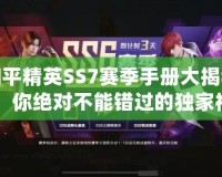 和平精英SS7賽季手冊(cè)大揭秘：你絕對(duì)不能錯(cuò)過的獨(dú)家福利與精彩內(nèi)容