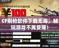 CF刷槍軟件下載無毒，暢玩游戲不再受限！
