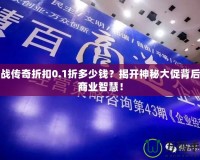 商戰(zhàn)傳奇折扣0.1折多少錢？揭開神秘大促背后的商業(yè)智慧！