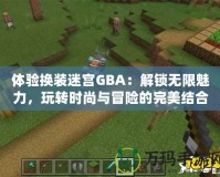體驗換裝迷宮GBA：解鎖無限魅力，玩轉(zhuǎn)時尚與冒險的完美結(jié)合