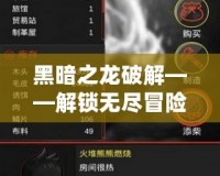 黑暗之龍破解——解鎖無盡冒險(xiǎn)的新天地