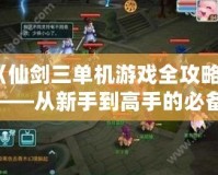 《仙劍三單機(jī)游戲全攻略》——從新手到高手的必備指南