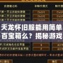 天龍懷舊服能用簡(jiǎn)單百寶箱么？揭秘游戲玩家的新選擇！