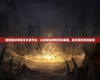 暗黑破壞神賬號(hào)交易平臺(tái)：讓你輕松擁有頂級(jí)裝備，暢享極致游戲體驗(yàn)