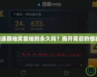 CF迅游加速器抽獎(jiǎng)能抽到永久嗎？揭開背后的驚喜與玄機(jī)！