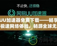 UU加速器免費(fèi)下載——暢享極速網(wǎng)絡(luò)體驗(yàn)，暢游全球無(wú)阻礙！