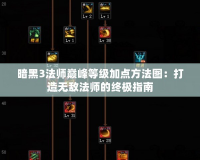 暗黑3法師巔峰等級加點方法圖：打造無敵法師的終極指南