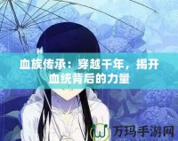 血族傳承：穿越千年，揭開血統(tǒng)背后的力量