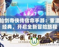 仙劍奇?zhèn)b傳宿命手游：重溫經(jīng)典，開啟全新冒險旅程
