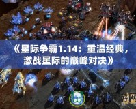 《星際爭霸1.14：重溫經(jīng)典，激戰(zhàn)星際的巔峰對決》
