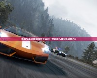 極品飛車14重制版有中文嗎？帶你深入體驗(yàn)極速魅力！