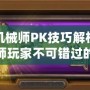 DNF機(jī)械師PK技巧解析——機(jī)械師玩家不可錯(cuò)過的終極攻略