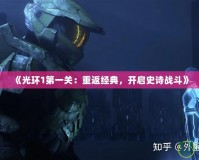《光環(huán)1第一關(guān)：重返經(jīng)典，開啟史詩戰(zhàn)斗》