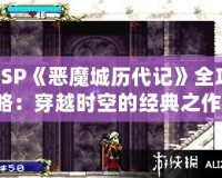 PSP《惡魔城歷代記》全攻略：穿越時(shí)空的經(jīng)典之作！