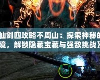 《仙劍四攻略不周山：探索神秘的仙境，解鎖隱藏寶藏與強(qiáng)敵挑戰(zhàn)》