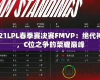 2021LPL春季賽決賽FMVP：絕代神鋒，C位之爭(zhēng)的榮耀巔峰