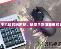 手機鼠標(biāo)玩游戲，暢享全新游戲體驗！