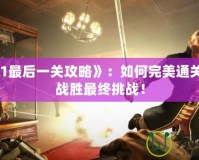 《羞辱1最后一關(guān)攻略》：如何完美通關(guān)，輕松戰(zhàn)勝最終挑戰(zhàn)！