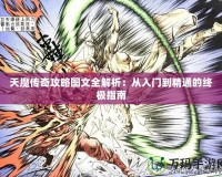 天魔傳奇攻略圖文全解析：從入門(mén)到精通的終極指南
