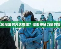 洛克王國(guó)魔法阿凡達(dá)在哪？探索神秘力量的冒險(xiǎn)之旅