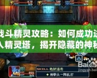 戰(zhàn)斗精靈攻略：如何成功進(jìn)入精靈塔，揭開隱藏的神秘寶藏！