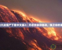 植物大戰(zhàn)僵尸下載中文版2：開啟終極防御戰(zhàn)，保衛(wèi)你的家園！