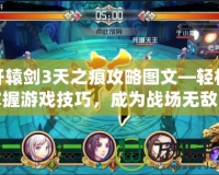 軒轅劍3天之痕攻略圖文—輕松掌握游戲技巧，成為戰(zhàn)場無敵的英雄！