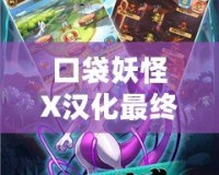 口袋妖怪X漢化最終版百度網(wǎng)盤(pán)下載，讓你重溫經(jīng)典，開(kāi)啟全新冒險(xiǎn)之旅！