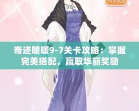 奇跡暖暖9-7關(guān)卡攻略：掌握完美搭配，贏取華麗獎(jiǎng)勵(lì)