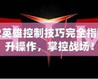 Dota2英雄控制技巧完全指南：提升操作，掌控戰(zhàn)場！