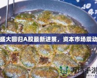 盛大回歸A股最新進展，資本市場震動
