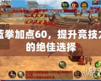 藍拳加點60，提升競技力的絕佳選擇