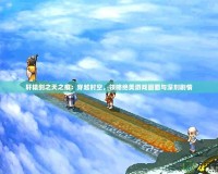 軒轅劍之天之痕：穿越時空，領(lǐng)略絕美游戲畫面與深刻劇情