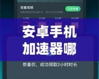 安卓手機加速器哪個好用？2024年必備推薦，提升流暢體驗！