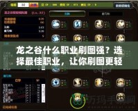 龍之谷什么職業(yè)刷圖強？選擇最佳職業(yè)，讓你刷圖更輕松！