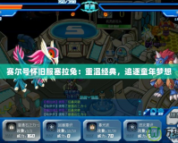 賽爾號(hào)懷舊服塞拉兔：重溫經(jīng)典，追逐童年夢(mèng)想