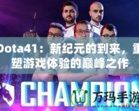Dota41：新紀(jì)元的到來(lái)，重塑游戲體驗(yàn)的巔峰之作