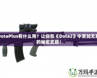 DotaPlus有什么用？讓你在《Dota2》中更加無(wú)敵的秘密武器！