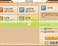 輕松暢玩《造夢西游3CE修改器》——開啟無盡冒險的新篇章