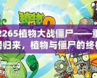 2265植物大戰(zhàn)僵尸——重磅歸來，植物與僵尸的終極對決