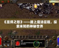 《巫師之怒》——踏上魔法征程，探索未知的神秘世界