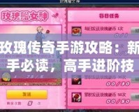 玫瑰傳奇手游攻略：新手必讀，高手進(jìn)階技巧全解析！