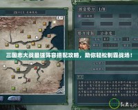 三國志大戰(zhàn)最強陣容搭配攻略，助你輕松制霸戰(zhàn)場！