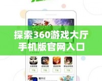 探索360游戲大廳手機(jī)版官網(wǎng)入口，暢享超值游戲盛宴