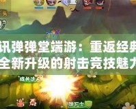 《騰訊彈彈堂端游：重返經(jīng)典，體驗全新升級的射擊競技魅力》